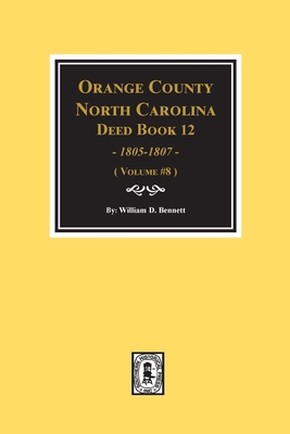 Orange County, North Carolina Deed Books 12, 1805-1807. (Volume #8) - Bennett, William D