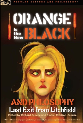 Orange Is the New Black and Philosophy: Last Exit from Litchfield - Greene, Richard (Editor), and Robison-Greene, Rachel (Editor)