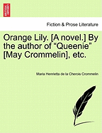 Orange Lily. [A Novel.] by the Author of "Queenie" [May Crommelin], Etc. - Crommelin, Maria Henrietta De La Cherois