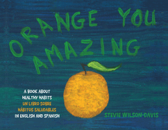 Orange You Amazing: A Book About Healthy Habits Un Libro Sobre Hbitos Saludables in English and Spanish