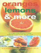 Oranges, Lemons and More: Practical Guide Citrus Cooking: The Complete Kitchen Reference to Varieties, Preparation and Use, with Over 130 Zesty Recipes - Dorman, Coralie