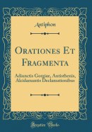 Orationes Et Fragmenta: Adiunctis Gorgiae, Antisthenis, Alcidamantis Declamationibus (Classic Reprint)