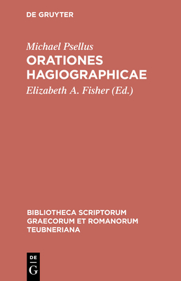 Orationes Hagiographicae - Psellus, Michael, and Fisher, Elizabeth A (Editor)