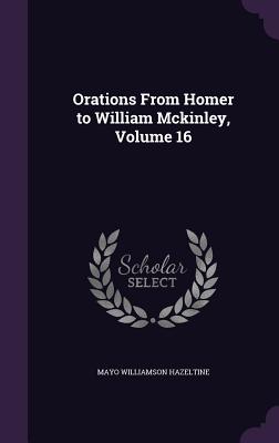 Orations From Homer to William Mckinley, Volume 16 - Hazeltine, Mayo Williamson