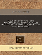 Orations of Divers Sorts Accommodated to Divers Places Written by the Lady Marchioness of Newcastle. (1662)