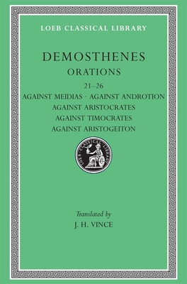 Orations, Volume III: Orations 21-26: Against Meidias. Against Androtion. Against Aristocrates. Against Timocrates. Against Aristogeiton - Demosthenes, and Vince, J. H. (Translated by)