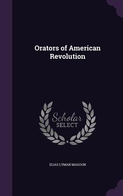 Orators of American Revolution - Magoon, Elias Lyman