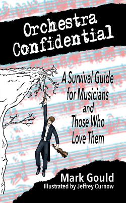 orchestra confidential: a survivor's guide for musicians and those who love them - Gould, Mark