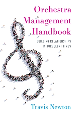 Orchestra Management Handbook: Building Relationships in Turbulent Times - Newton, Travis