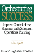Orchestrating Success: Improve Control of the Business with Sales and Operations Planning