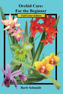 Orchid Care: For the Beginner: 2019 Full Color Edition - Schmidt, Barb (Photographer)