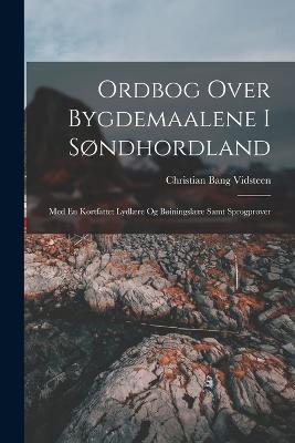 Ordbog Over Bygdemaalene I Sndhordland: Med En Kortfattet Lydlre Og Biningslre Samt Sprogprver - Vidsteen, Christian Bang