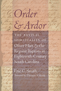 Order and Ardor: The Revival Spirituality of Oliver Hart and the Regular Baptists in Eighteenth-Century South Carolina