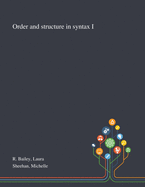 Order and Structure in Syntax I