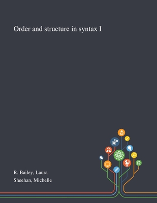 Order and Structure in Syntax I - R Bailey, Laura, and Sheehan, Michelle