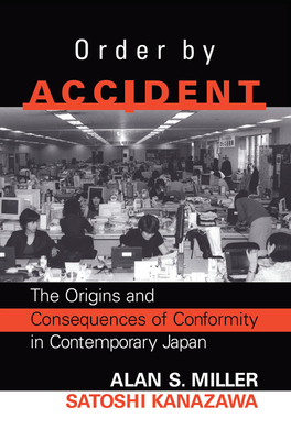 Order By Accident: The Origins And Consequences Of Group Conformity In Contemporary Japan - Miller, Alan, and Kanazawa, Satoshi