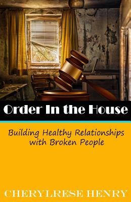 Order In The House: Building Healthy Relationships With Broken People - Henry, Cherylrese