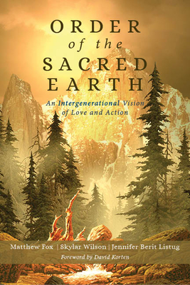 Order of the Sacred Earth: An Intergenerational Vision of Love and Action - Fox, Matthew, and Wilson, Skylar, and Berit Listug, Jennifer