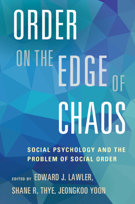 Order on the Edge of Chaos: Social Psychology and the Problem of Social Order - Lawler, Edward J. (Editor), and Thye, Shane R. (Editor), and Yoon, Jeongkoo (Editor)