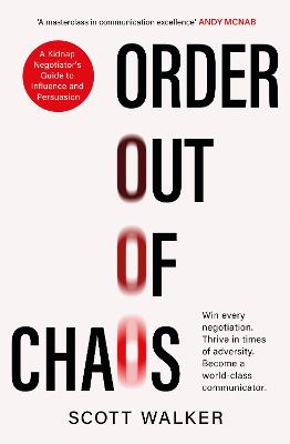 Order Out of Chaos: A Kidnap Negotiator's Guide to Influence and Persuasion. The Sunday Times bestseller - Walker, Scott