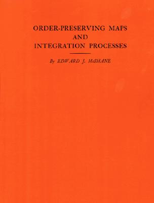 Order-Preserving Maps and Integration Processes - McShane, Edward J