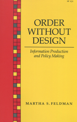 Order Without Design: Information Production and Policy Making - Feldman, Martha S, Professor