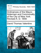 Ordinances of the Mayor, Aldermen and Commonalty of the City of New York: Revised A. D. 1859 (Classic Reprint)