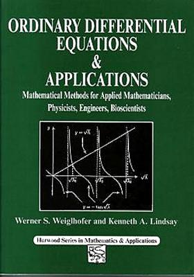 Ordinary Differential Equations and Applications: Mathematical Methods for Applied Mathematicians, Physicists, Engineers and Bioscientists - Weiglhofer, W S, and Lindsay, K A