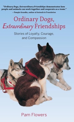 Ordinary Dogs, Extraordinary Friendships: Stories of Loyalty, Courage, and Compassion - Flowers, Pam