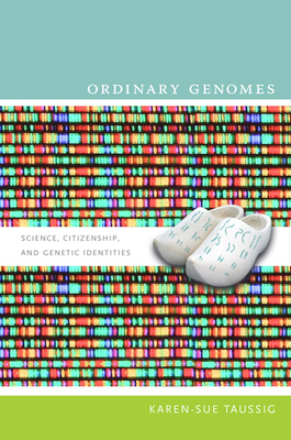 Ordinary Genomes: Science, Citizenship, and Genetic Identities - Taussig, Karen-Sue