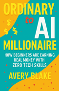 Ordinary to AI Millionaire: How Beginners Are Earning Real Money with Zero Tech Skills