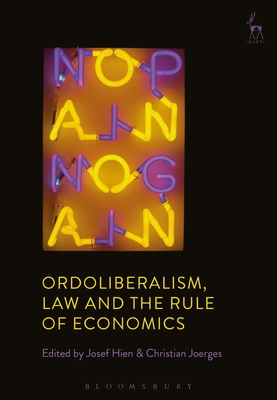 Ordoliberalism, Law and the Rule of Economics - Hien, Josef (Editor), and Joerges, Christian (Editor)