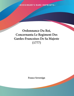 Ordonnance Du Roi, Concernanta Le Regiment Des Gardes-Francoises de Sa Majeste (1777) - France Sovereign