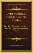 Ordre Naturel Des Oursins de Mer Et Fossiles: Avec Des Observations Sur Les Piquans Des Oursins de Mer (1754)