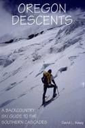 Oregon Descents: A Backcountry Ski Guide to the Southern Cascades