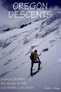 Oregon Descents: A Backcountry Ski Guide to the Southern Cascades - Waag, David