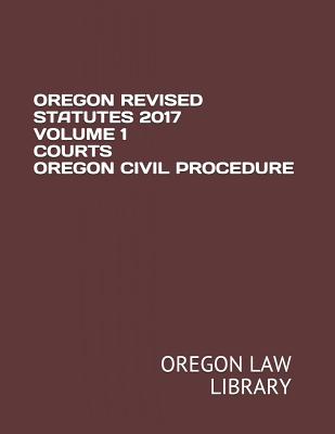 Oregon Revised Statutes 2017 Volume 1 Courts Oregon Civil Procedure - Law Library, Oregon