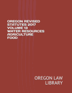 Oregon Revised Statutes 2017 Volume 13 Water Resources Agriculture Food