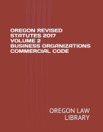 Oregon Revised Statutes 2017 Volume 2 Business Organizations Commercial Code