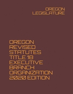 Oregon Revised Statutes Title 18 Executive Branch Organization 2020 Edition