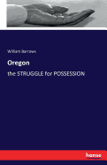 Oregon: the STRUGGLE for POSSESSION