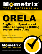 Orela English to Speakers of Other Languages (Esol) Secrets Study Guide: Orela Test Review for the Oregon Educator Licensure Assessments