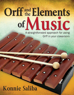 Orff and the Elements of Music: A Straightforward Approach for Using Orff in Your Classroom