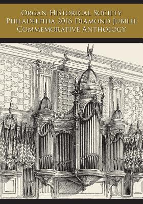 Organ Historical Society Philadelphia 2016 Diamond Jubilee Commemorative Anthology - Smith, Rollin, and Levasseur, Len