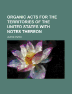 Organic Acts for the Territories of the United States with Notes Thereon