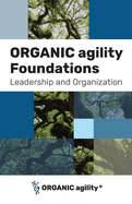 ORGANIC agility Foundations: Leadership and Organization