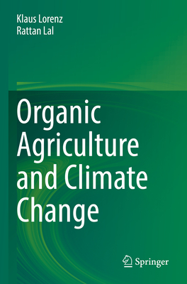 Organic Agriculture and Climate Change - Lorenz, Klaus, and Lal, Rattan