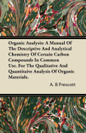 Organic Analysis: A Manual of the Descriptive and Analytical Chemistry of Certain Carbon Compounds in Common Use. for the Qualitative and Quantitaive Analysis of Organic Materials.