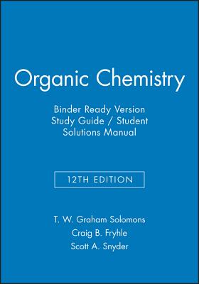 Organic Chemistry, 12e Binder Ready Version Study Guide & Student Solutions Manual - Solomons, T W Graham, and Fryhle, Craig B, and Snyder, Scott A