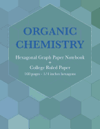 Organic Chemistry Hexagonal Graph Paper Notebook: Chemistry & Biochemistry Note Book - (160 pages, 8.5 x 11, 1/4 inch hexagons, hexagonal & college ruled paper)